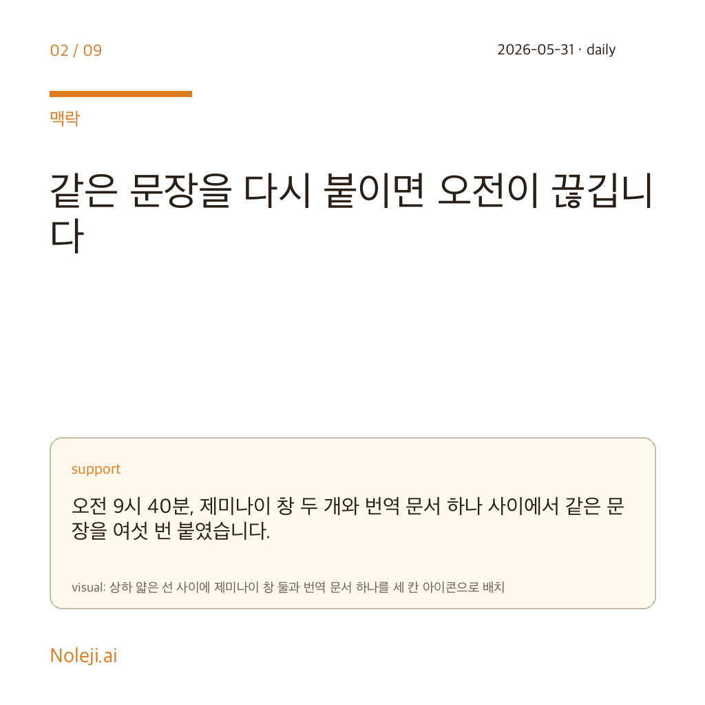 카드 2 (맥락): 같은 문장을 다시 붙이면 오전이 끊깁니다 — 오전 9시 40분, 제미나이 창 두 개와 번역 문서 하나 사이에서 같은 문장을 여섯 번 붙였습니다.