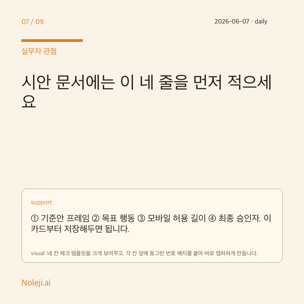 카드 7 (실행 메모): 시안 문서에는 이 네 줄을 먼저 적으세요 — ① 기준안 프레임 ② 목표 행동 ③ 모바일 허용 길이 ④ 최종 승인자. 이 카드부터 저장해두면 됩니다.