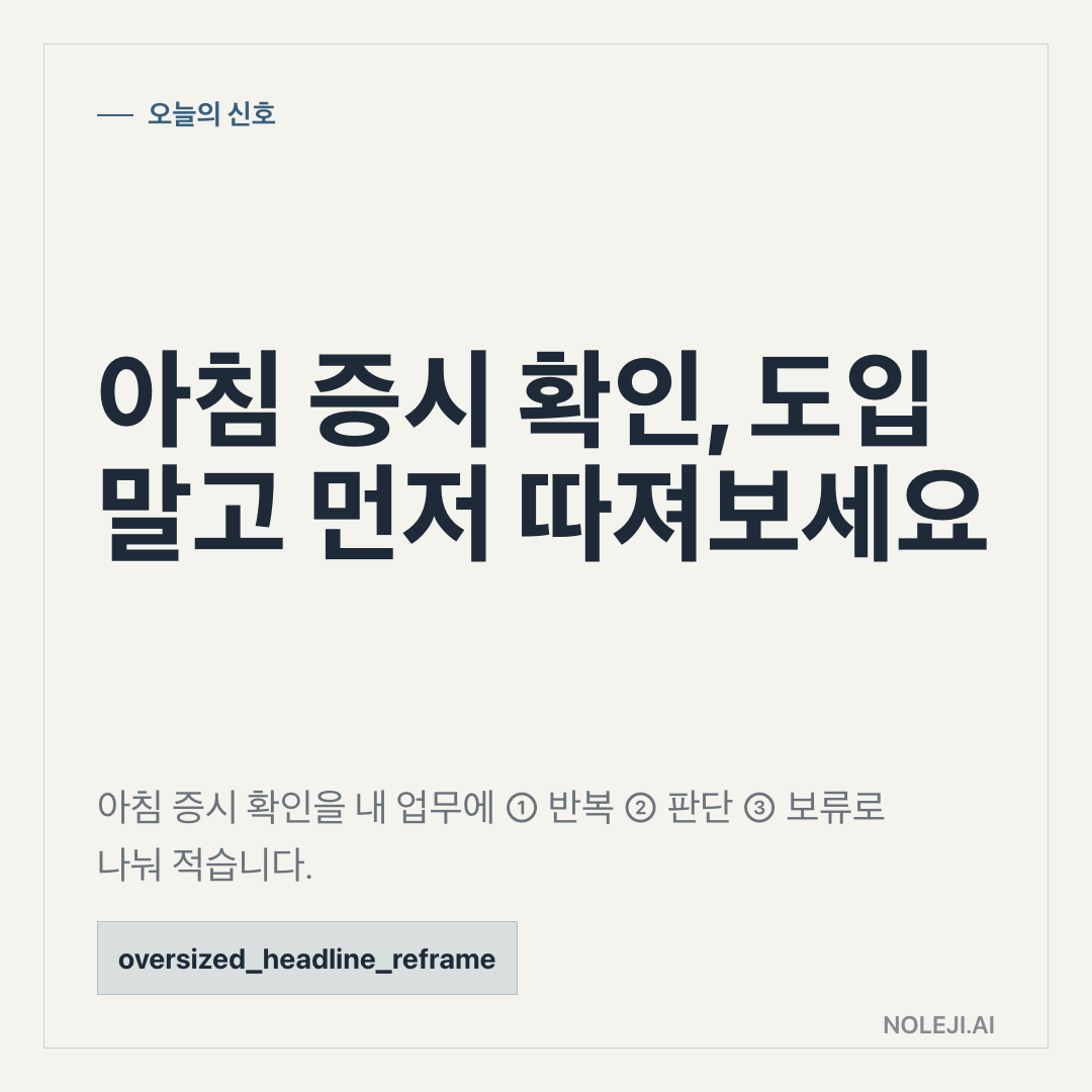 카드 1 (cover): 아침 증시 확인, 도입 말고 먼저 따져보세요 — 아침 증시 확인을 내 업무에 ① 반복 ② 판단 ③ 보류로 나눠 적습니다.